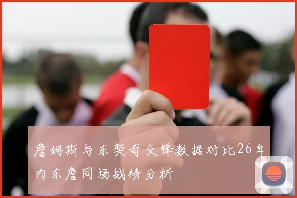 詹姆斯与东契奇交锋数据对比26年内东詹同场战绩分析